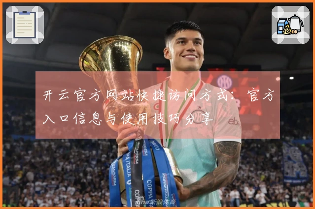 开云官方网站快捷访问方式：官方入口信息与使用技巧分享