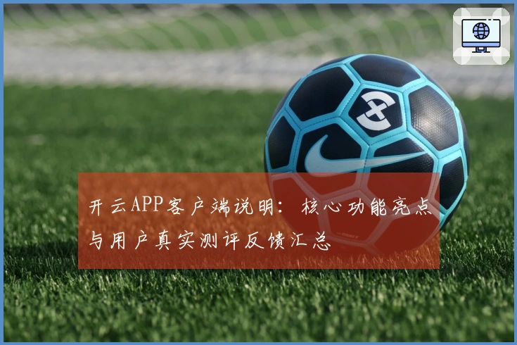 开云APP客户端说明：核心功能亮点与用户真实测评反馈汇总