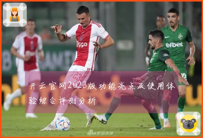 开云官网2023版功能亮点及使用体验综合评测分析